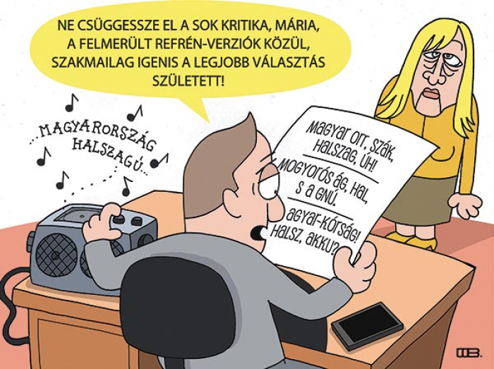 FORRADALMI DALKÖLTEMÉNY
„Magyar orr, szák, halszag, úh!”
„Mogyorós ág, hal, s a gnú.”
„Agyar-kórság! Halsz, akku?”
...”Magyarország halszagú”...
- NE CSÜGGESSZE EL A SOK KRITIKA, MÁRIA, A FELMERÜLT REFRÉN-VERZIÓK KÖZÜL SZAKMAILAG IGENIS A LEGJOBB MEGOLDÁS SZÜLETETT!
WEISZ BÉLA rajza &mdash; Weisz Béla rajza