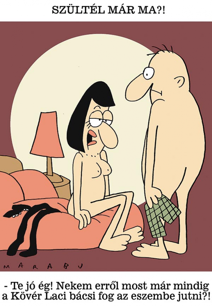 Szültél már ma?!
– Te jó ég! Nekem erről most már mindig a Kövér Laci bácsi fog az eszembe jutni?!
MARABU rajza &mdash; Marabu rajza