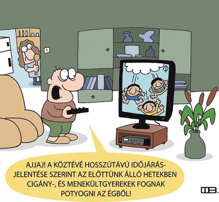 Narancs riasztás
Ajjaj! A köztévé hosszú távú időjárásjelentése szerint az előttünk álló hetekben cigány- és menekültgyerekek fognak potyogni az égből!
WEISZ BÉLA rajza
 &mdash; Weisz Béla rajza